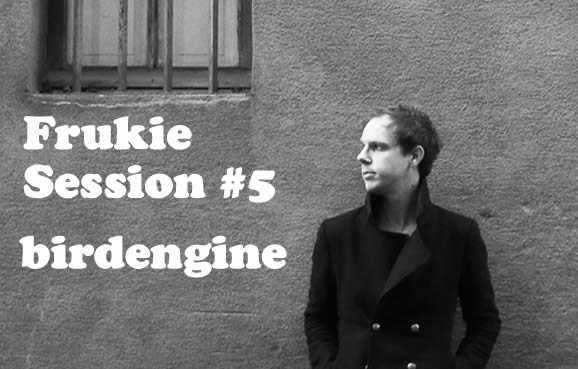 Frukie Session #5 - birdengine